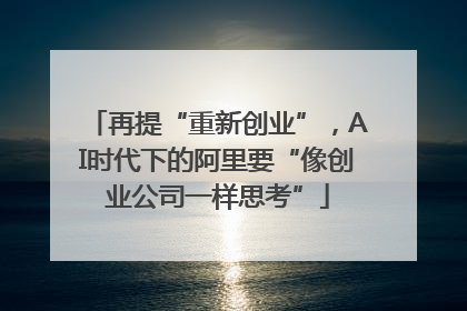 再提“重新创业”，AI时代下的阿里要“像创业公司一样思考”