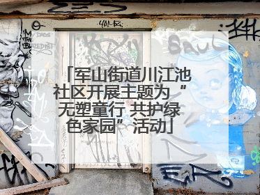 军山街道川江池社区开展主题为“无塑童行 共护绿色家园”活动