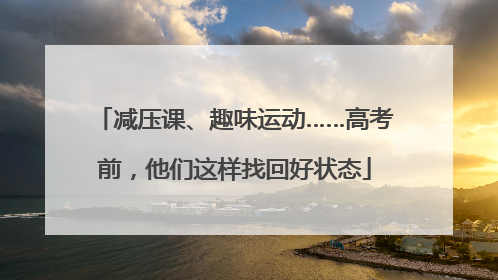 减压课、趣味运动……高考前，他们这样找回好状态