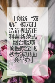 创新“双轨”模式打造近视矫正科普新范式 烟台毓璜顶医院全飞秒专家见面会举办