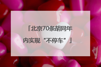 北京70条胡同年内实现“不停车”