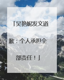 吴艳妮发文道歉：个人承担全部责任！