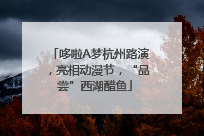 哆啦A梦杭州路演，亮相动漫节，“品尝”西湖醋鱼