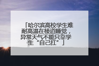 哈尔滨高校学生难耐高温在楼道睡觉，异常天气不能只靠学生“自己扛”
