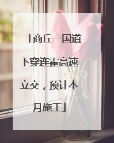 商丘一国道下穿连霍高速立交，预计本月施工