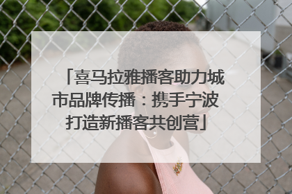 喜马拉雅播客助力城市品牌传播：携手宁波打造新播客共创营