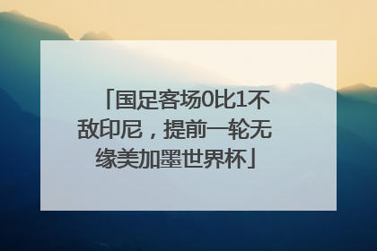 国足客场0比1不敌印尼，提前一轮无缘美加墨世界杯