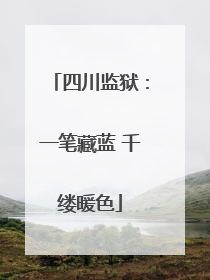 四川监狱：一笔藏蓝 千缕暖色