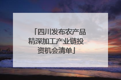 四川发布农产品精深加工产业链投资机会清单