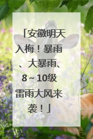 安徽明天入梅！暴雨、大暴雨、8～10级雷雨大风来袭！