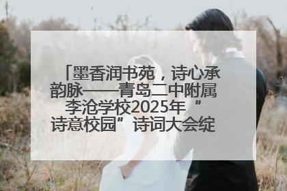 墨香润书苑，诗心承韵脉——青岛二中附属李沧学校2025年“诗意校园”诗词大会绽放文化华章