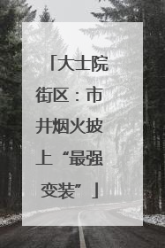 大士院街区：市井烟火披上“最强变装”