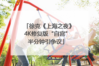 徐克《上海之夜》4K修复版“自宫”半分钟引争议