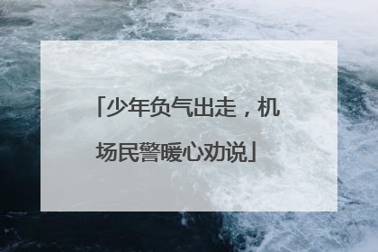 少年负气出走，机场民警暖心劝说