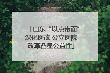 山东“以点带面”深化医改 公立医院改革凸显公益性