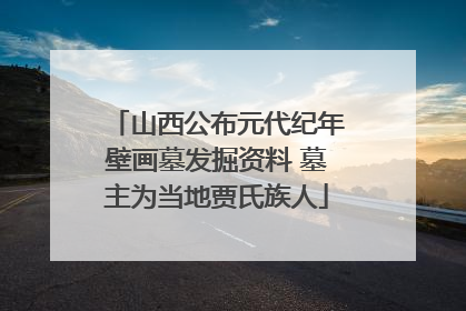 山西公布元代纪年壁画墓发掘资料 墓主为当地贾氏族人