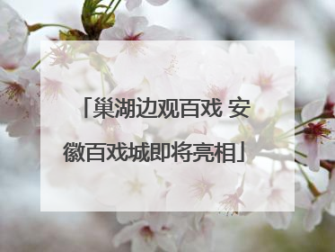 巢湖边观百戏 安徽百戏城即将亮相