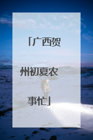 广西贺州初夏农事忙