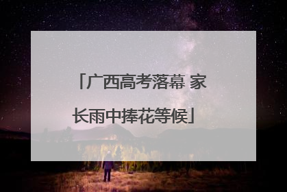 广西高考落幕 家长雨中捧花等候