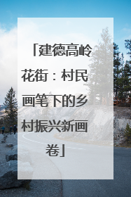 建德高岭花街：村民画笔下的乡村振兴新画卷