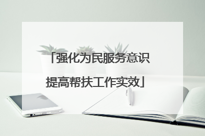 强化为民服务意识 提高帮扶工作实效