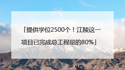 提供学位2500个！江陵这一项目已完成总工程量的80%