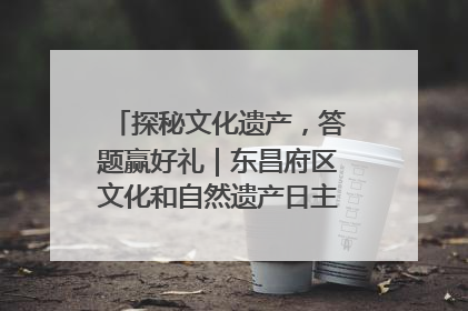 探秘文化遗产，答题赢好礼｜东昌府区文化和自然遗产日主题活动来袭！