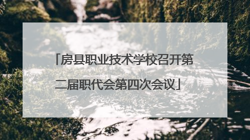 房县职业技术学校召开第二届职代会第四次会议