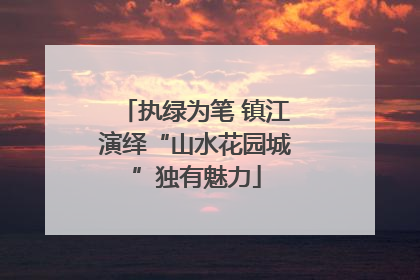 执绿为笔 镇江演绎“山水花园城”独有魅力