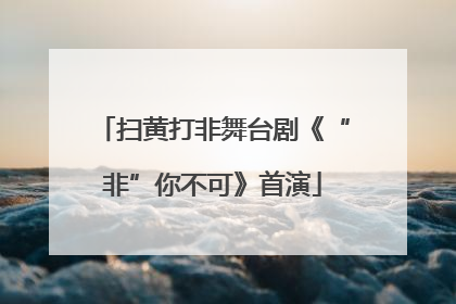 扫黄打非舞台剧《“非”你不可》首演