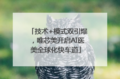 技术+模式双引爆，唯芯美开启AI医美全球化快车道