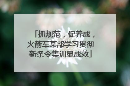 抓规范，促养成，火箭军某部学习贯彻新条令集训显成效