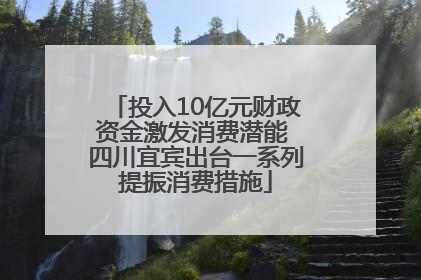 投入10亿元财政资金激发消费潜能 四川宜宾出台一系列提振消费措施