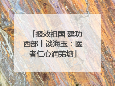 报效祖国 建功西部丨谈海玉：医者仁心润羌塘