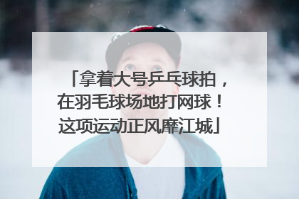 拿着大号乒乓球拍，在羽毛球场地打网球！这项运动正风靡江城