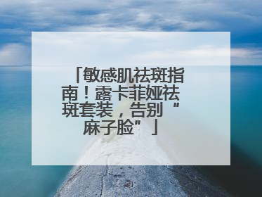 敏感肌祛斑指南！露卡菲娅祛斑套装，告别“麻子脸”