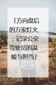 方向盘后的万家灯火：记录公交驾驶员的温暖与担当