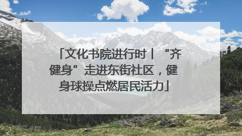 文化书院进行时丨“齐健身”走进东街社区，健身球操点燃居民活力