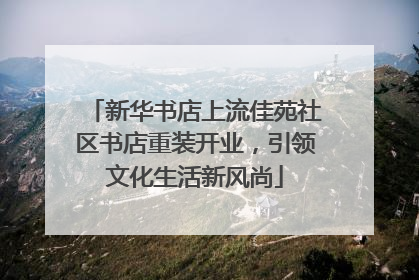 新华书店上流佳苑社区书店重装开业，引领文化生活新风尚