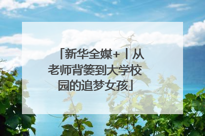 新华全媒+丨从老师背篓到大学校园的追梦女孩