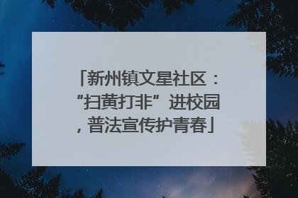 新州镇文星社区：“扫黄打非”进校园，普法宣传护青春