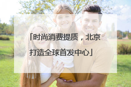 时尚消费提质，北京打造全球首发中心