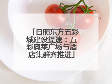 日照东方五彩城建设提速：五彩奥莱广场与酒店集群齐推进