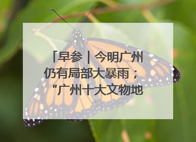 早参｜今明广州仍有局部大暴雨；“广州十大文物地标”首度公布
