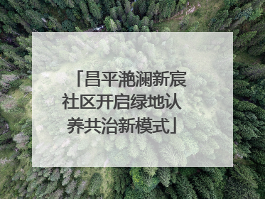 昌平滟澜新宸社区开启绿地认养共治新模式