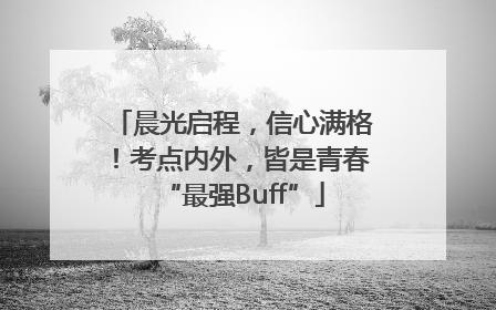 晨光启程，信心满格！考点内外，皆是青春“最强Buff”