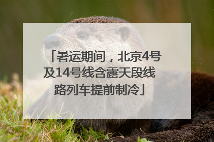 暑运期间，北京4号及14号线含露天段线路列车提前制冷