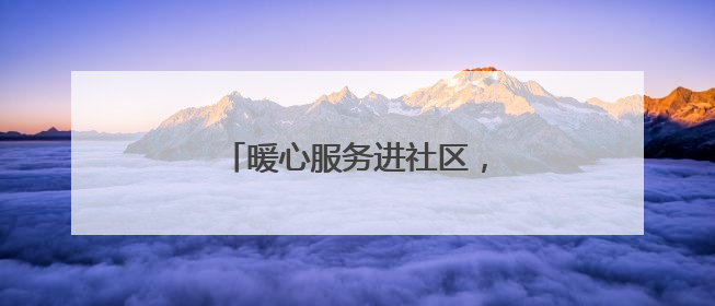 暖心服务进社区，家庭医生伴你行
