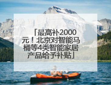 最高补2000元！北京对智能马桶等4类智能家居产品给予补贴