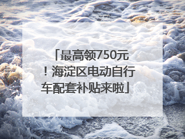 最高领750元！海淀区电动自行车配套补贴来啦